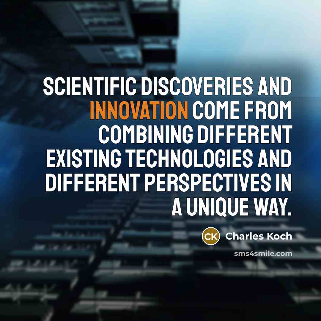 “Scientific discoveries and innovation come from combining different existing technologies and different perspectives in a unique way.” quote by Charles Koch