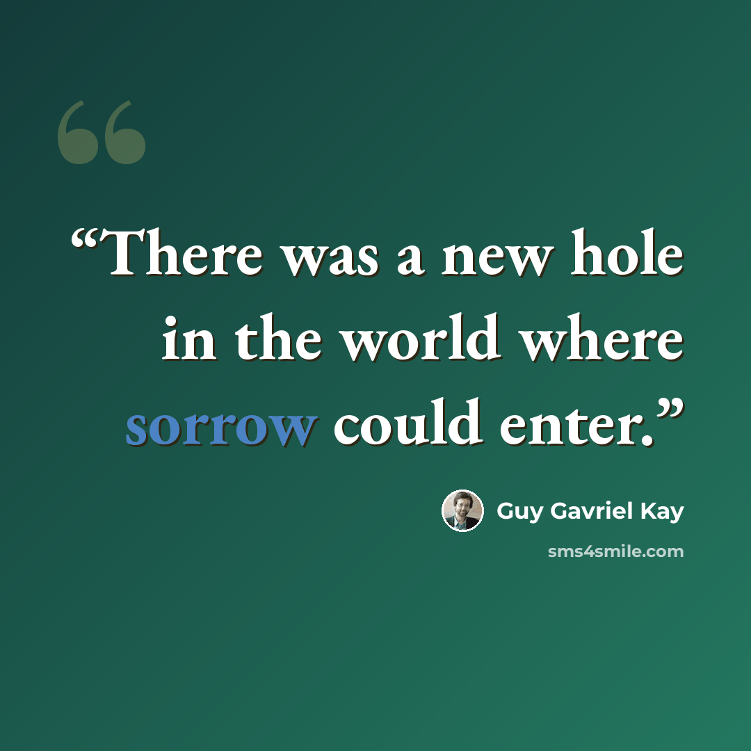 “There was a new hole in the world where sorrow could enter.” quote by Guy Gavriel Kay