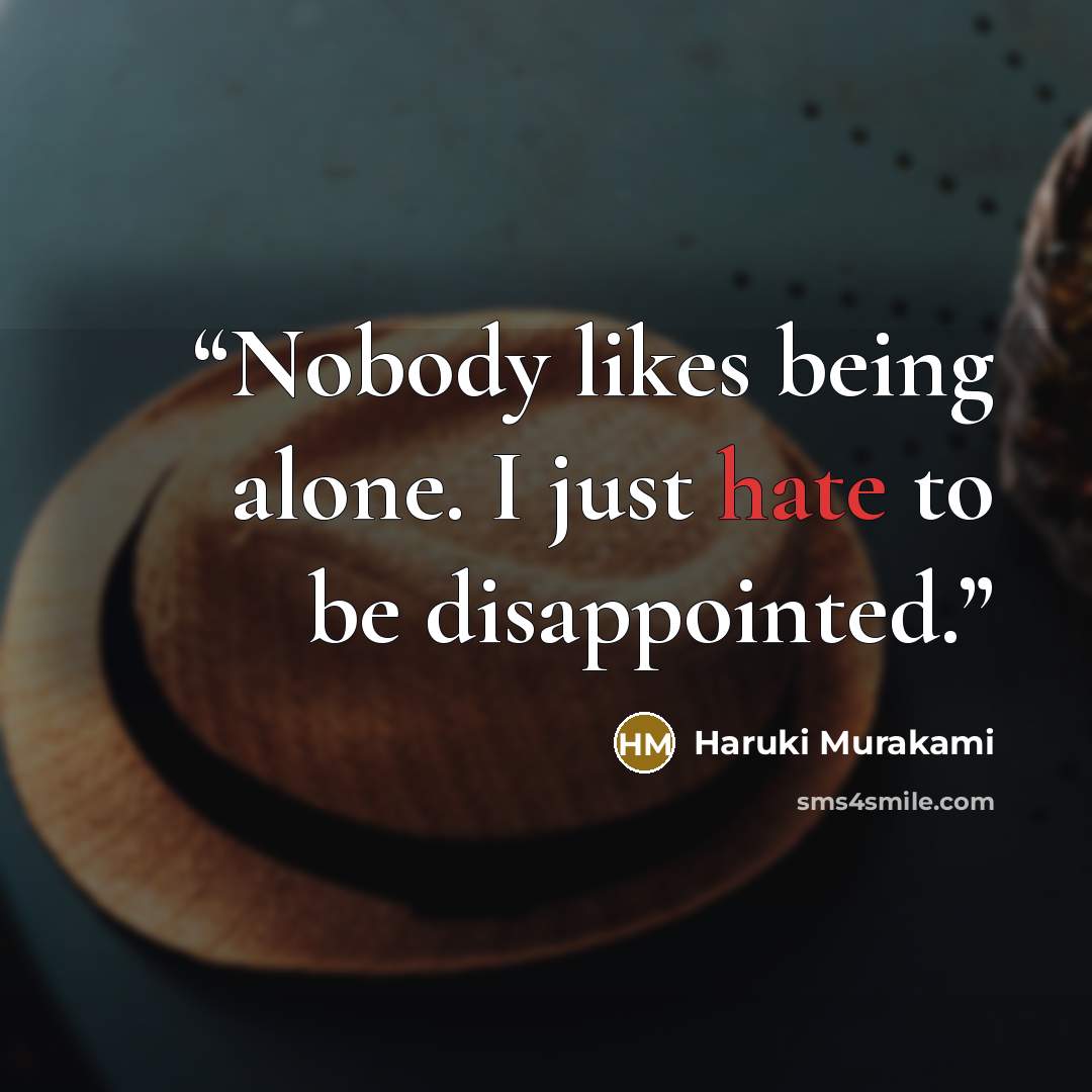 “Nobody likes being alone. I just hate to be disappointed.” quote by Haruki Murakami