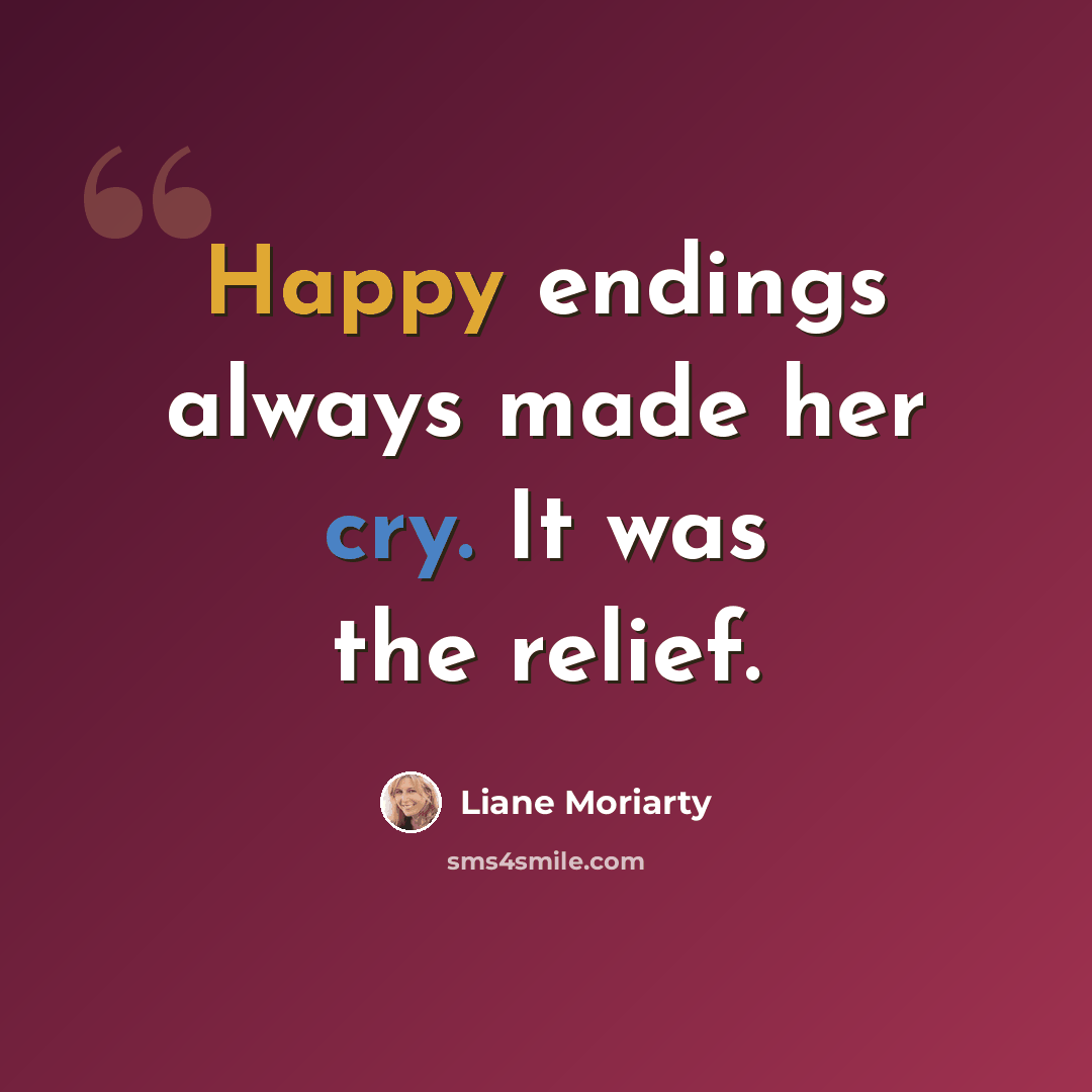 “Happy endings always made her cry. It was the relief.” quote by Liane Moriarty