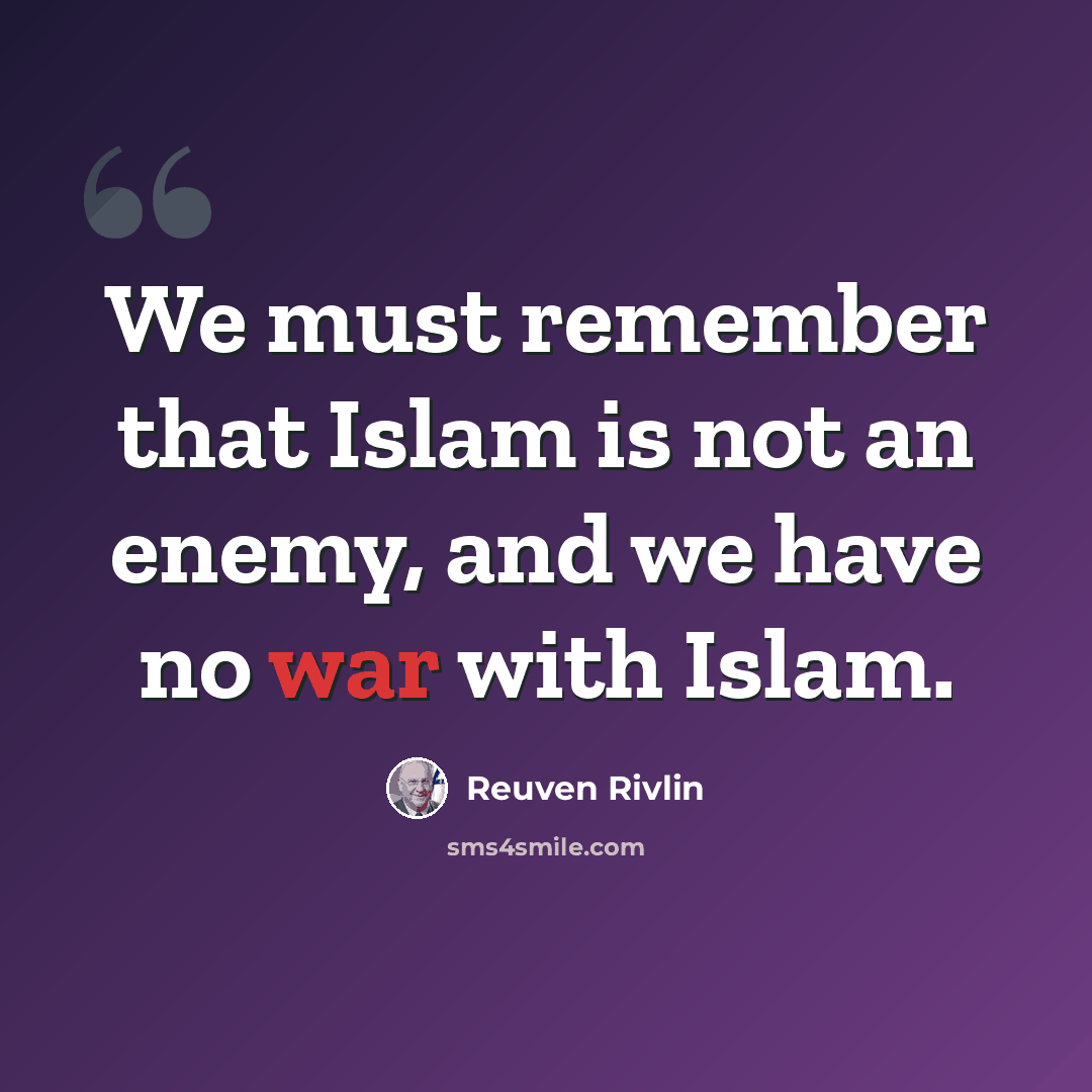 “We must remember that Islam is not an enemy, and we have no war with Islam.” quote by Reuven Rivlin