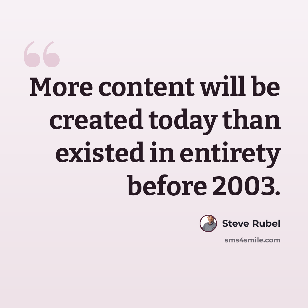 “More content will be created today than existed in entirety before 2003.” quote by Steve Rubel