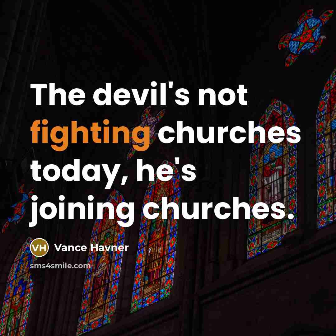 “The devil's not fighting churches today, he's joining churches.” quote by Vance Havner