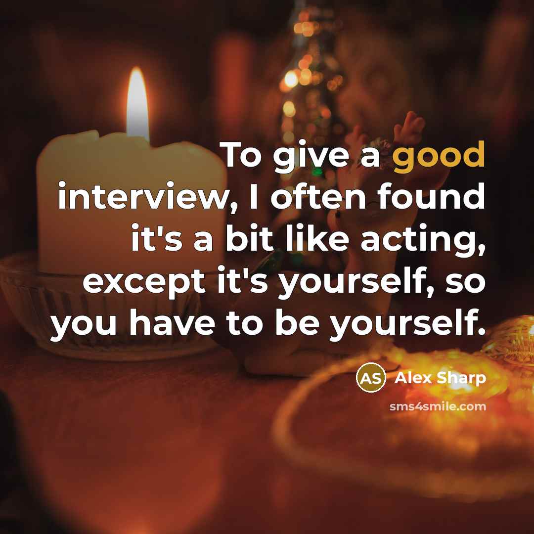“To give a good interview, I often found it's a bit like acting, except it's yourself, so you have to be yourself.” quote by Alex Sharp
