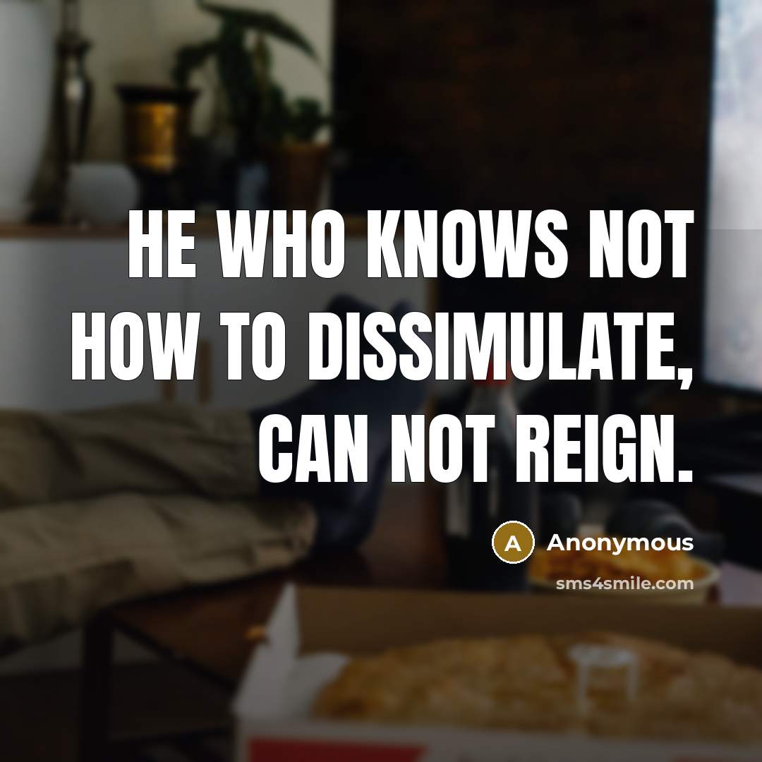 “He who knows not how to dissimulate, can not reign.” quote by Anonymous