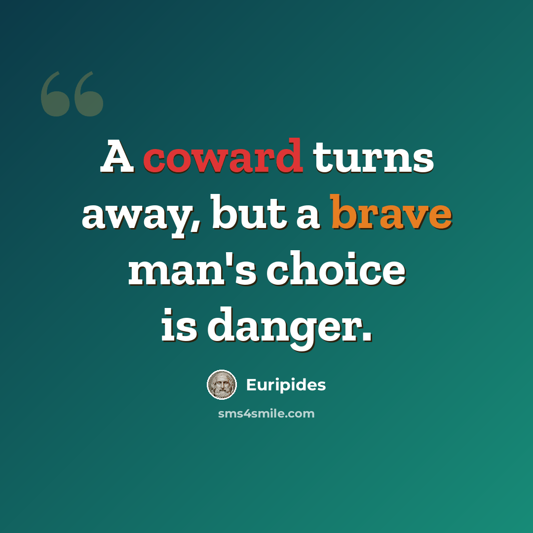 “A coward turns away, but a brave man's choice is danger.” quote by Euripides