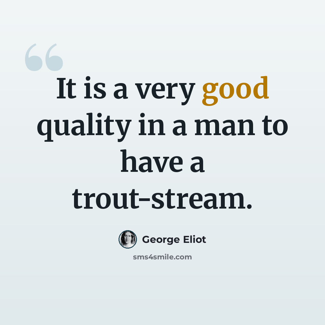 “It is a very good quality in a man to have a trout-stream.” quote by George Eliot