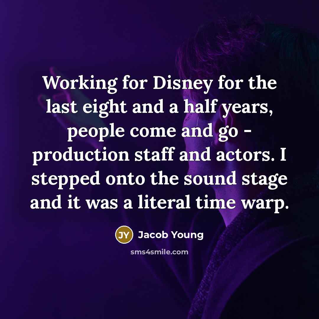 “Working for Disney for the last eight and a half years, people come and go - production staff and actors. I stepped onto the sound stage and it was a literal time warp.” quote by Jacob Young