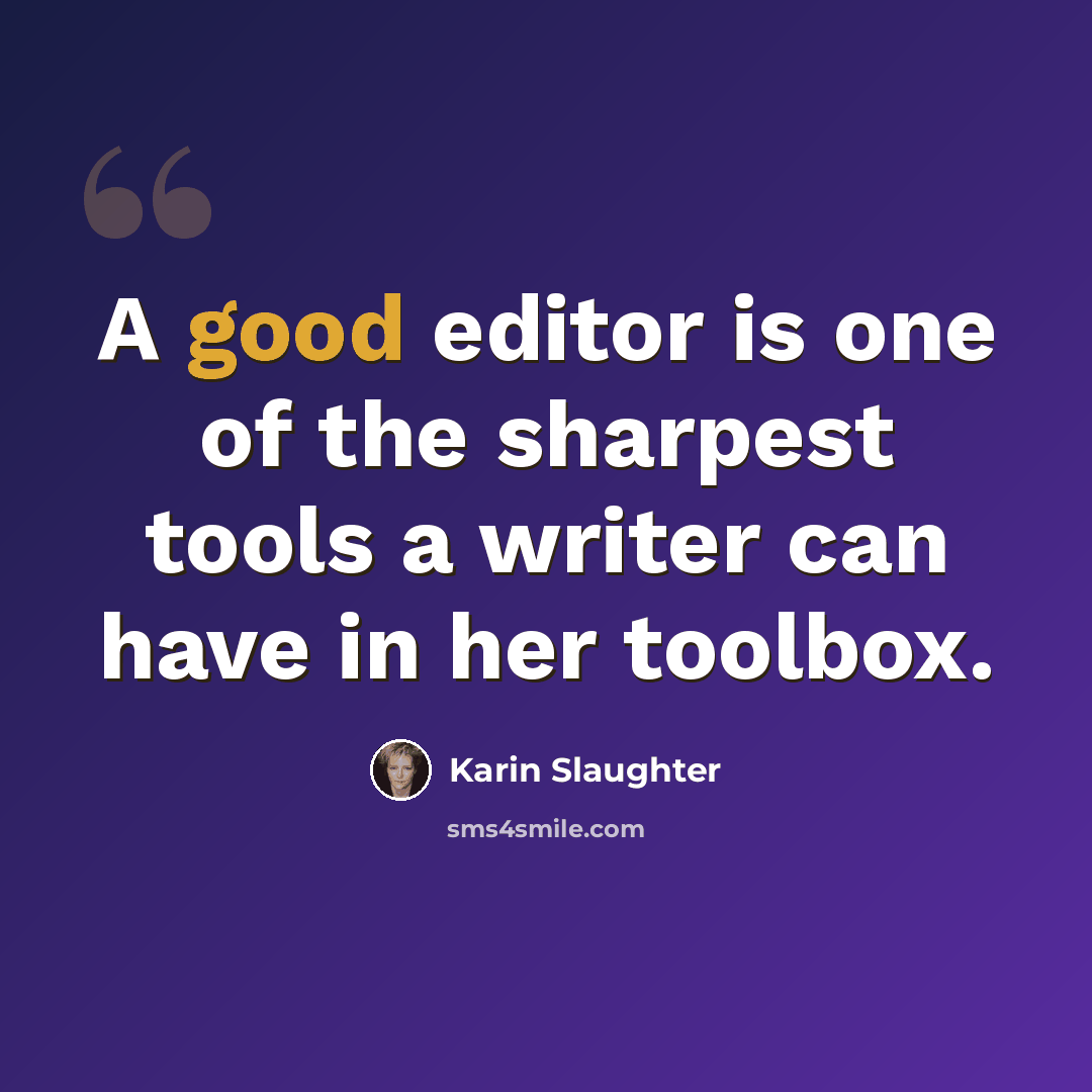 “A good editor is one of the sharpest tools a writer can have in her toolbox.” quote by Karin Slaughter