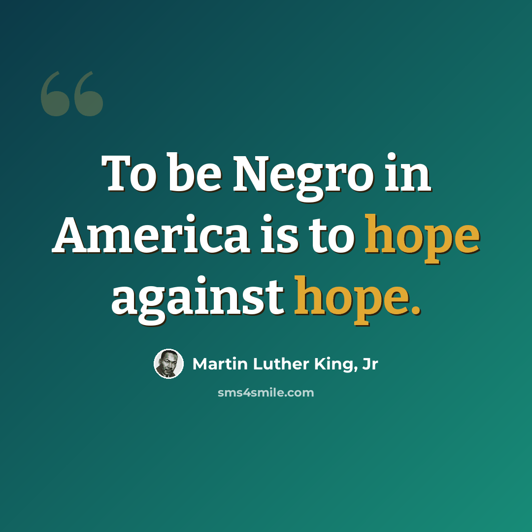 “To be Negro in America is to hope against hope.” quote by Martin Luther King, Jr