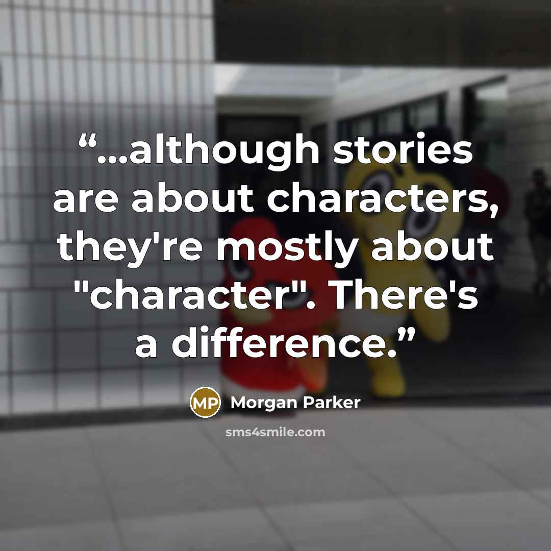 “...although stories are about characters, they're mostly about "character". There's a difference.” quote by Morgan Parker