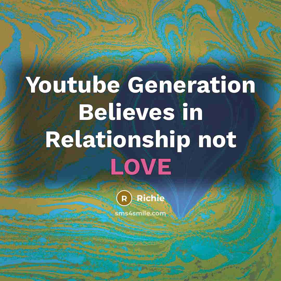 “Youtube Generation Believes in Relationship not LOVE” quote by Richie