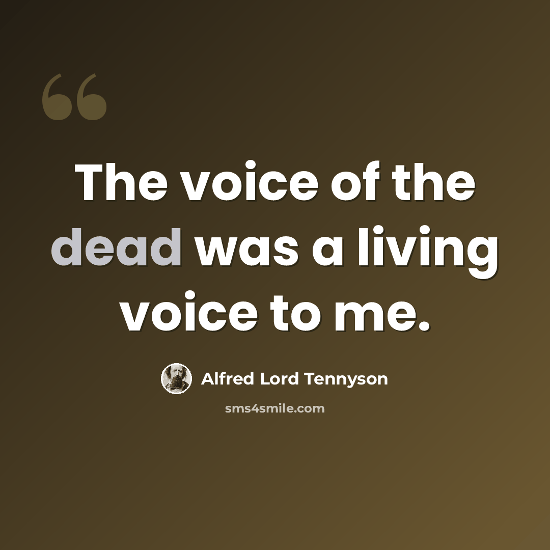 “The voice of the dead was a living voice to me.” quote by Alfred Lord Tennyson