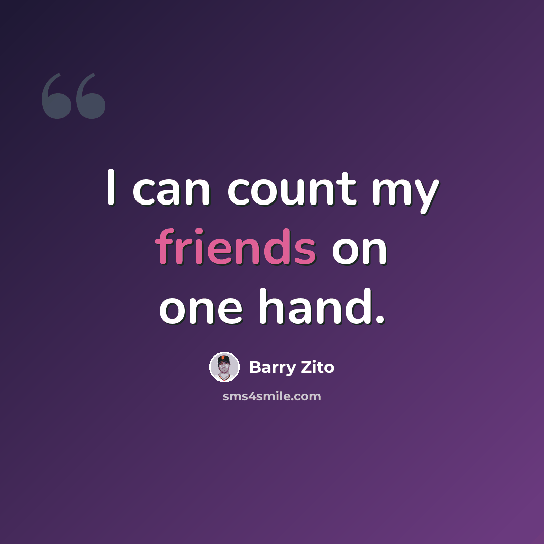 “I can count my friends on one hand.” quote by Barry Zito