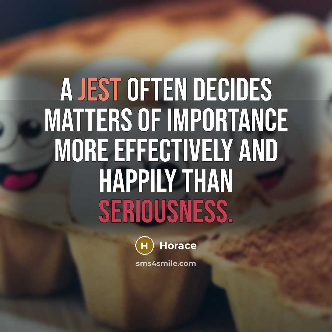 “A jest often decides matters of importance more effectively and happily than seriousness.” quote by Horace