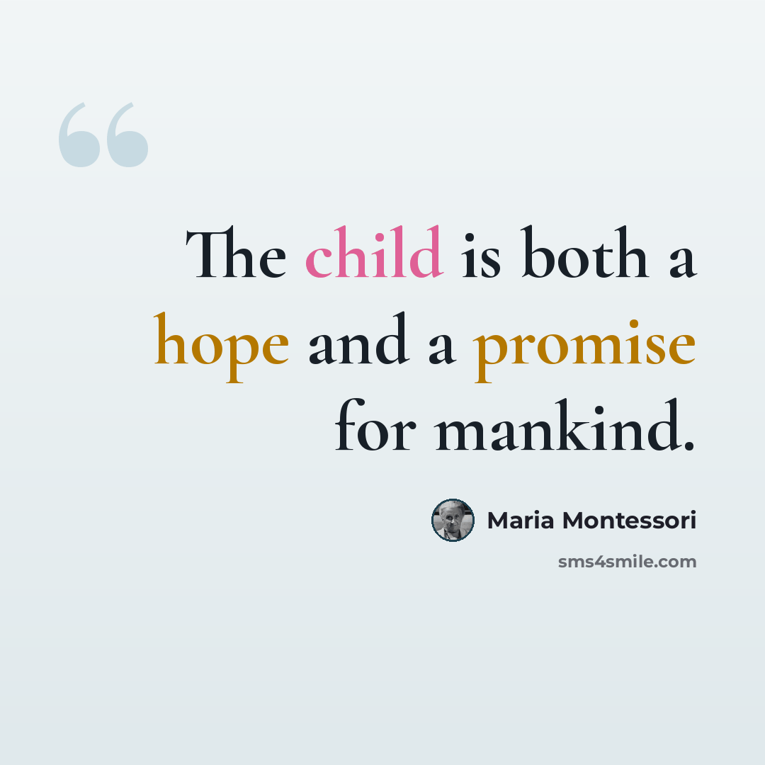 “The child is both a hope and a promise for mankind.” quote by Maria Montessori