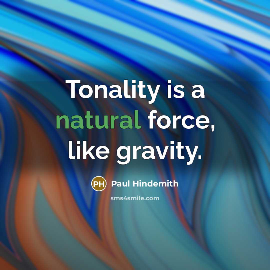 “Tonality is a natural force, like gravity.” quote by Paul Hindemith