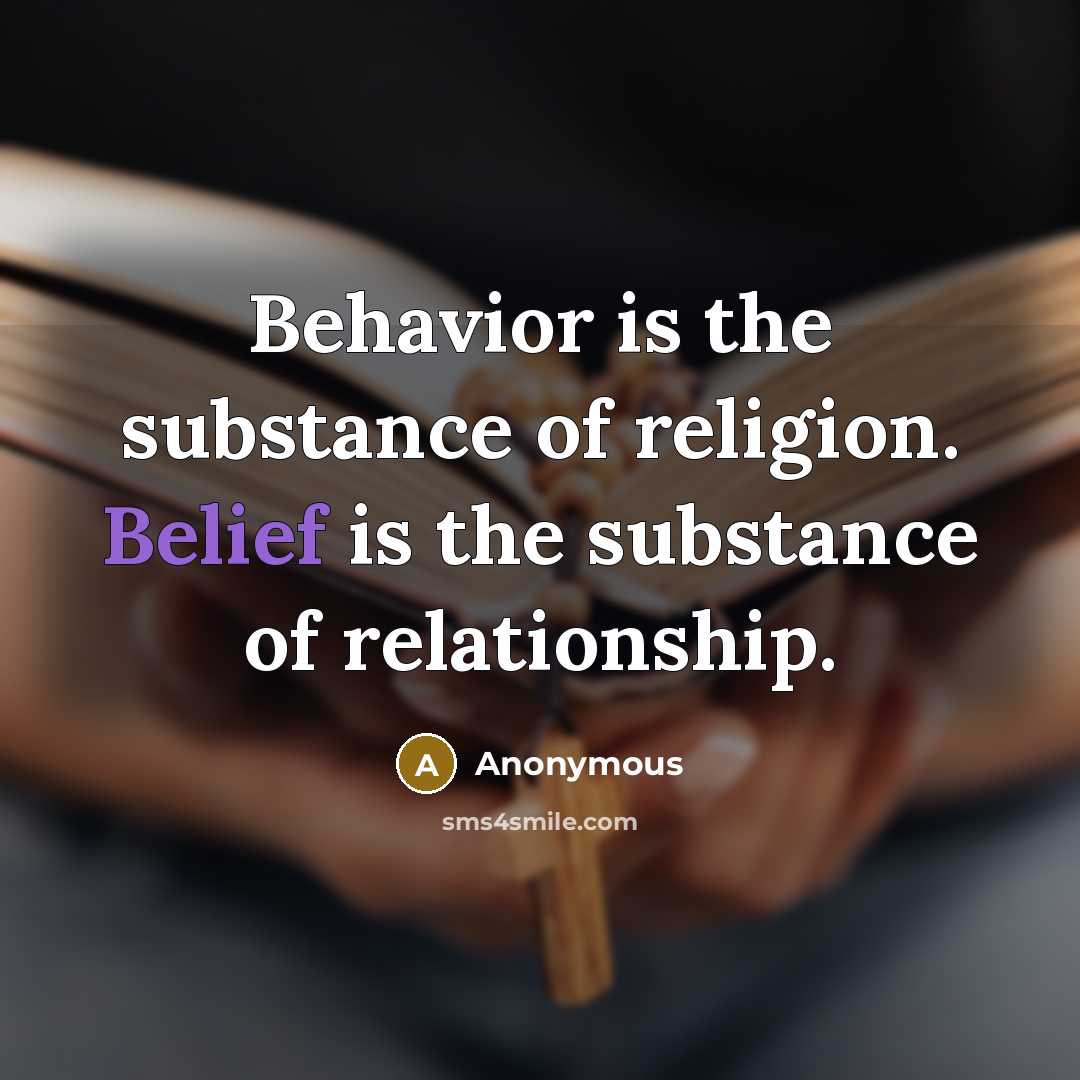 “Behavior is the substance of religion. Belief is the substance of relationship.” quote by Anonymous