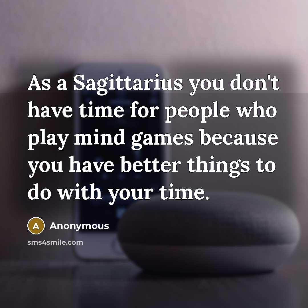 “As a Sagittarius you don't have time for people who play mind games because you have better things to do with your time.” quote by Anonymous