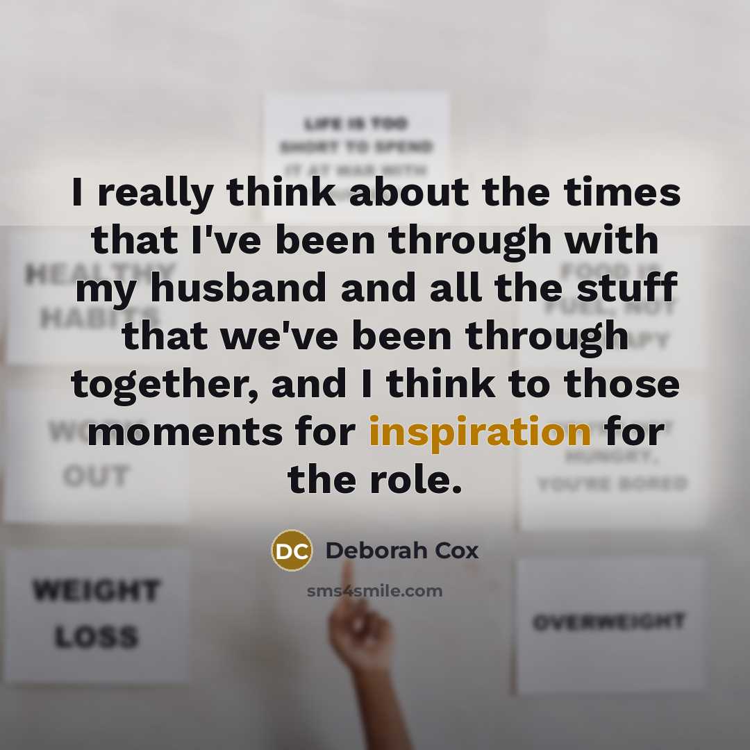“I really think about the times that I've been through with my husband and all the stuff that we've been through together, and I think to those moments for inspiration for the role.” quote by Deborah Cox