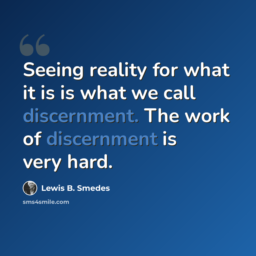 “Seeing reality for what it is is what we call discernment. The work of discernment is very hard.” quote by Lewis B. Smedes