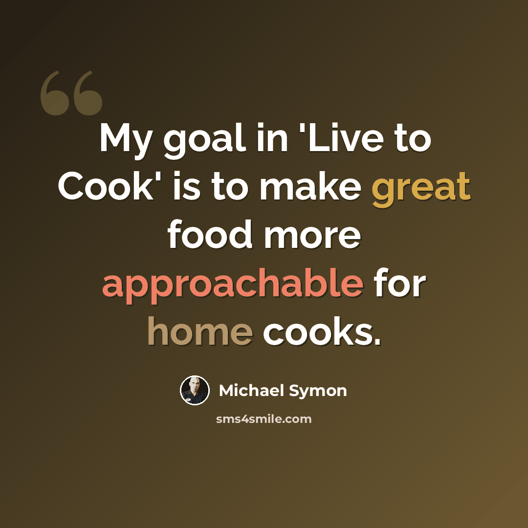 “My goal in 'Live to Cook' is to make great food more approachable for home cooks.” quote by Michael Symon