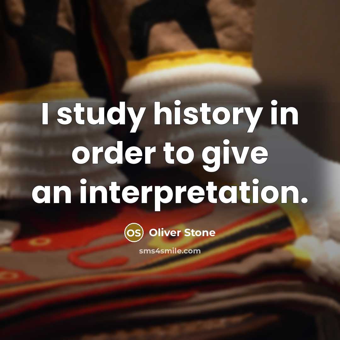 “I study history in order to give an interpretation.” quote by Oliver Stone