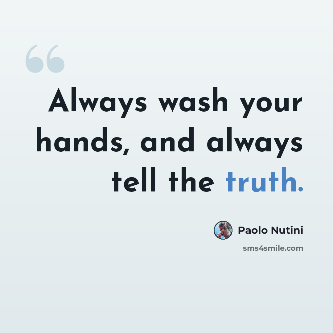 “Always wash your hands, and always tell the truth.” quote by Paolo Nutini