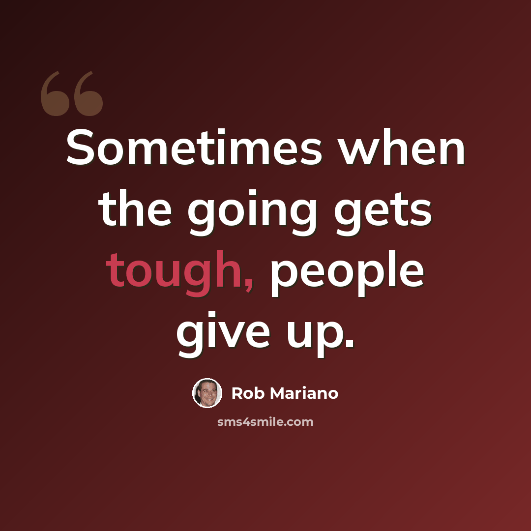 “Sometimes when the going gets tough, people give up.” quote by Rob Mariano
