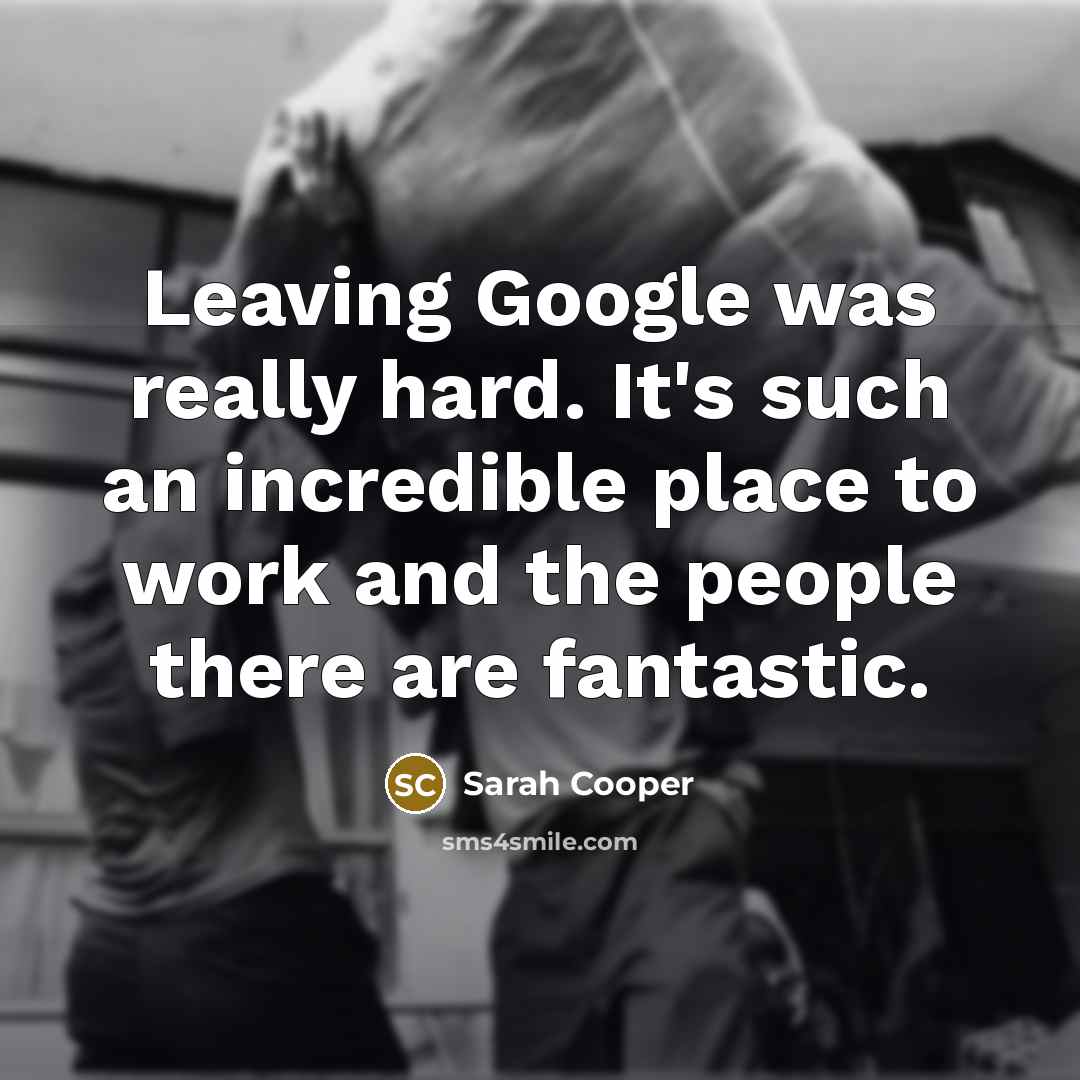 “Leaving Google was really hard. It's such an incredible place to work and the people there are fantastic.” quote by Sarah Cooper