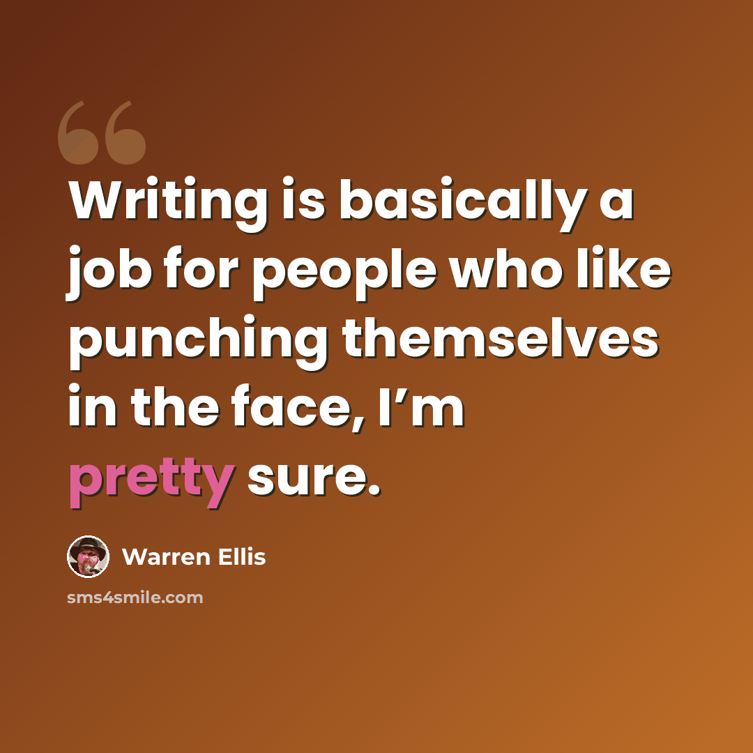 “Writing is basically a job for people who like punching themselves in the face, I’m pretty sure.” quote by Warren Ellis