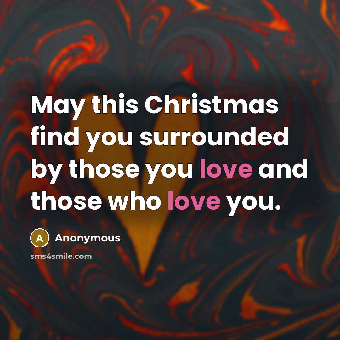 “May this Christmas find you surrounded by those you love and those who love you.” quote by Anonymous