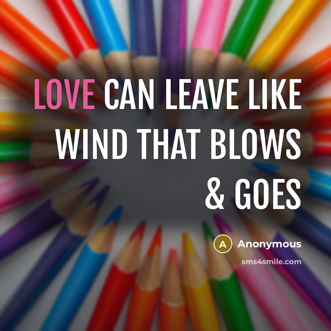 “Love can leave like wind that blows & goes” quote by Anonymous
