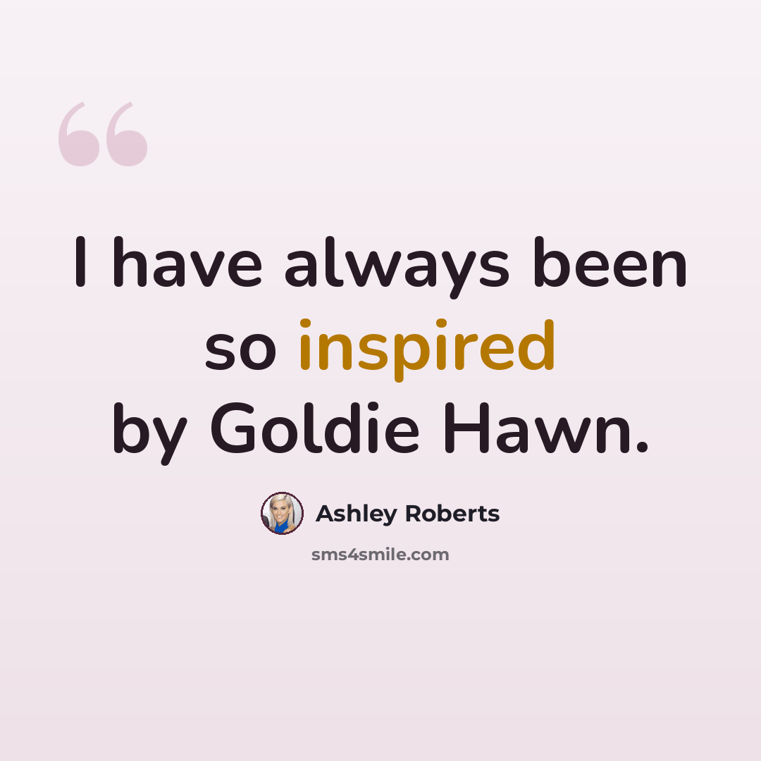 “I have always been so inspired by Goldie Hawn.” quote by Ashley Roberts