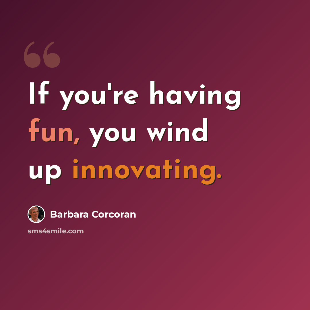 “If you're having fun, you wind up innovating.” quote by Barbara Corcoran