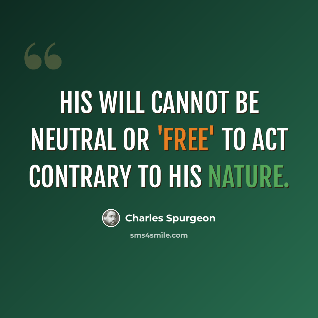 “His will cannot be neutral or 'free' to act contrary to his nature.” quote by Charles Spurgeon