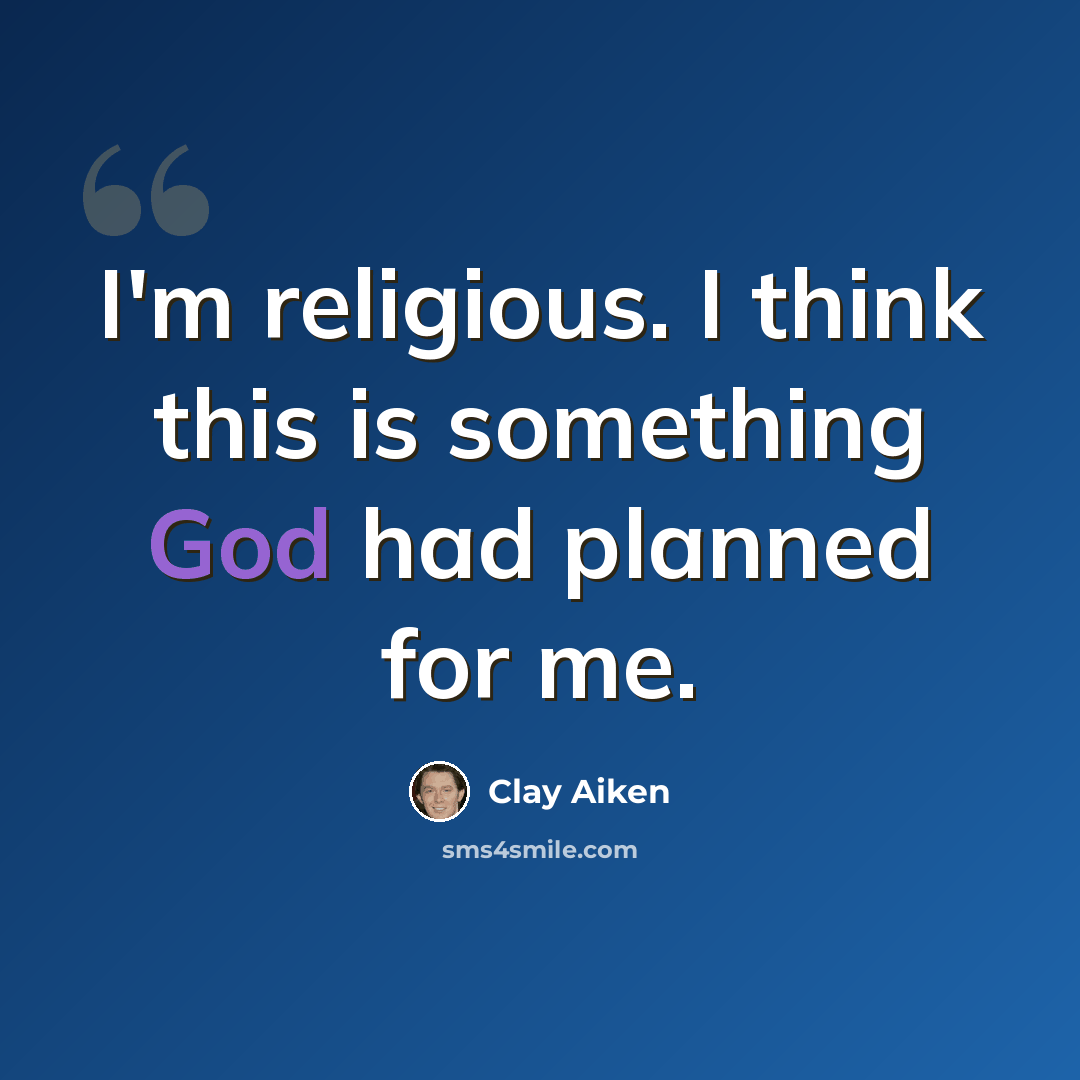“I'm religious. I think this is something God had planned for me.” quote by Clay Aiken
