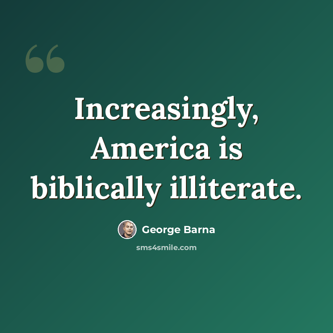 “Increasingly, America is biblically illiterate.” quote by George Barna