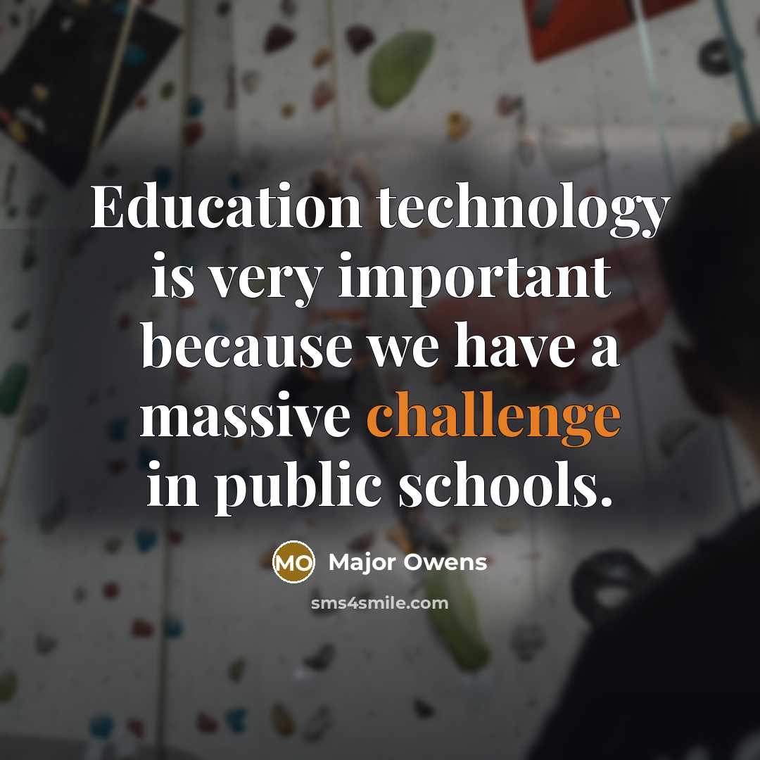 “Education technology is very important because we have a massive challenge in public schools.” quote by Major Owens