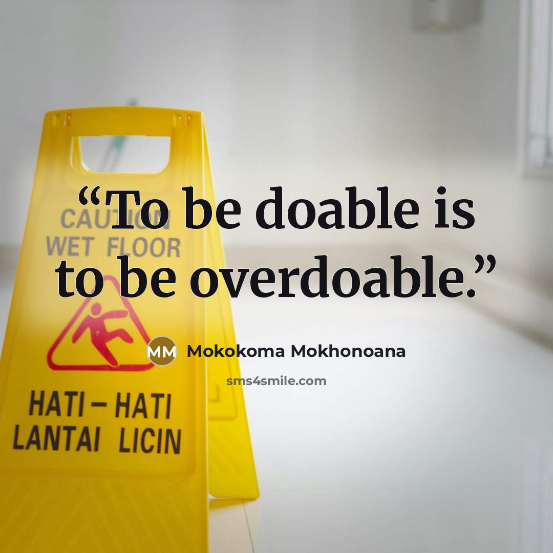 “To be doable is to be overdoable.” quote by Mokokoma Mokhonoana