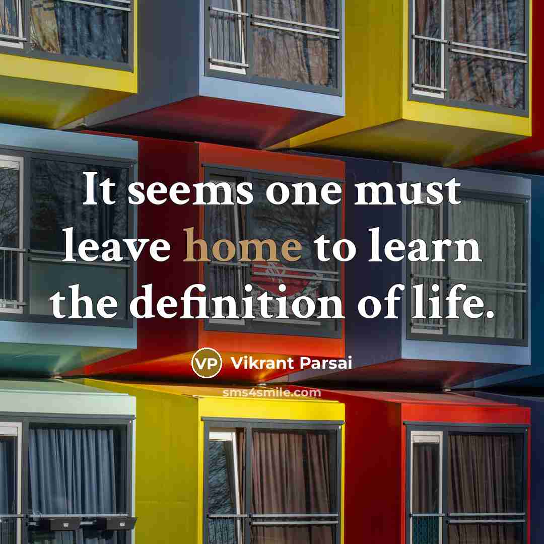 “It seems one must leave home to learn the definition of life.” quote by Vikrant Parsai