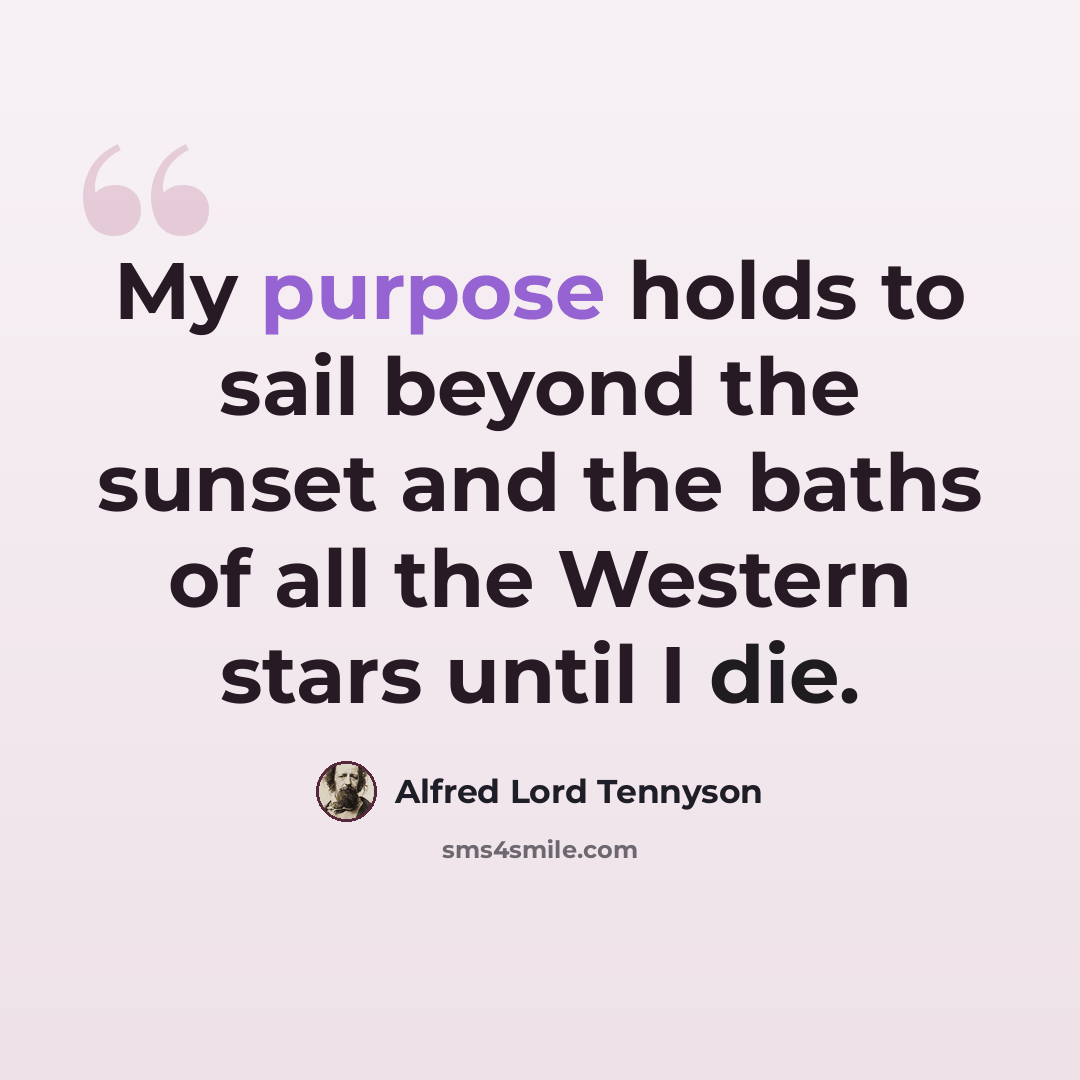 “My purpose holds to sail beyond the sunset and the baths of all the Western stars until I die.” quote by Alfred Lord Tennyson