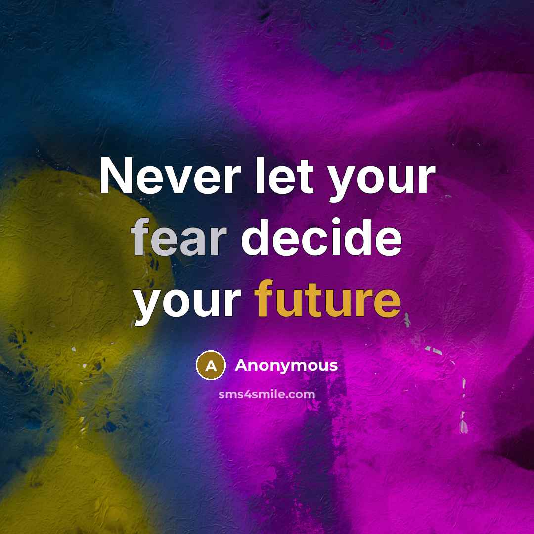 “Never let your fear decide your future” quote by Anonymous