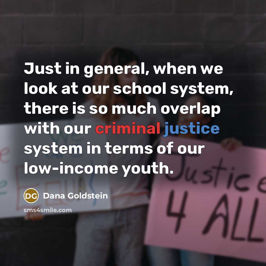 “Just in general, when we look at our school system, there is so much overlap with our criminal justice system in terms of our low-income youth.” quote by Dana Goldstein