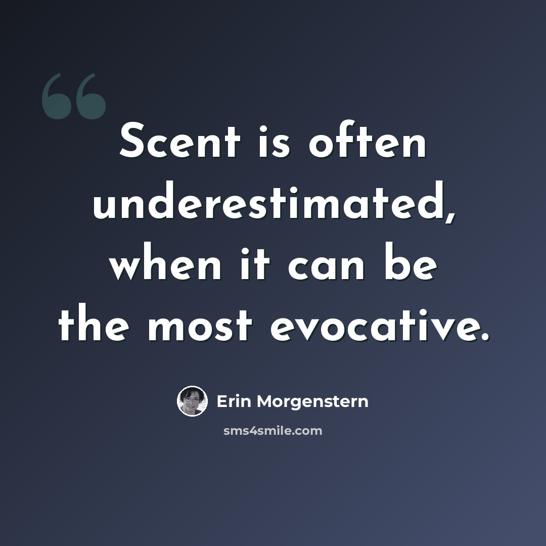 “Scent is often underestimated, when it can be the most evocative.” quote by Erin Morgenstern