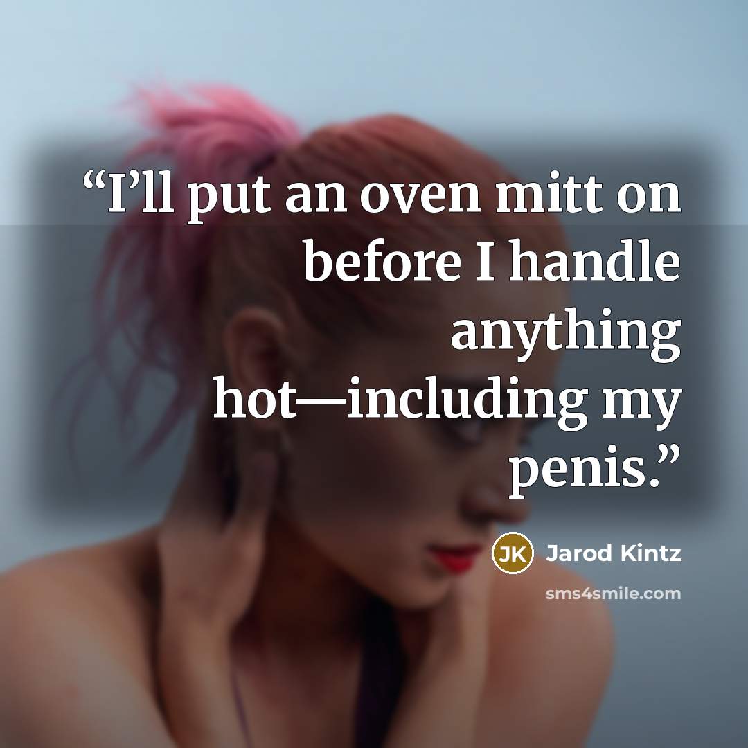“I’ll put an oven mitt on before I handle anything hot—including my penis.” quote by Jarod Kintz