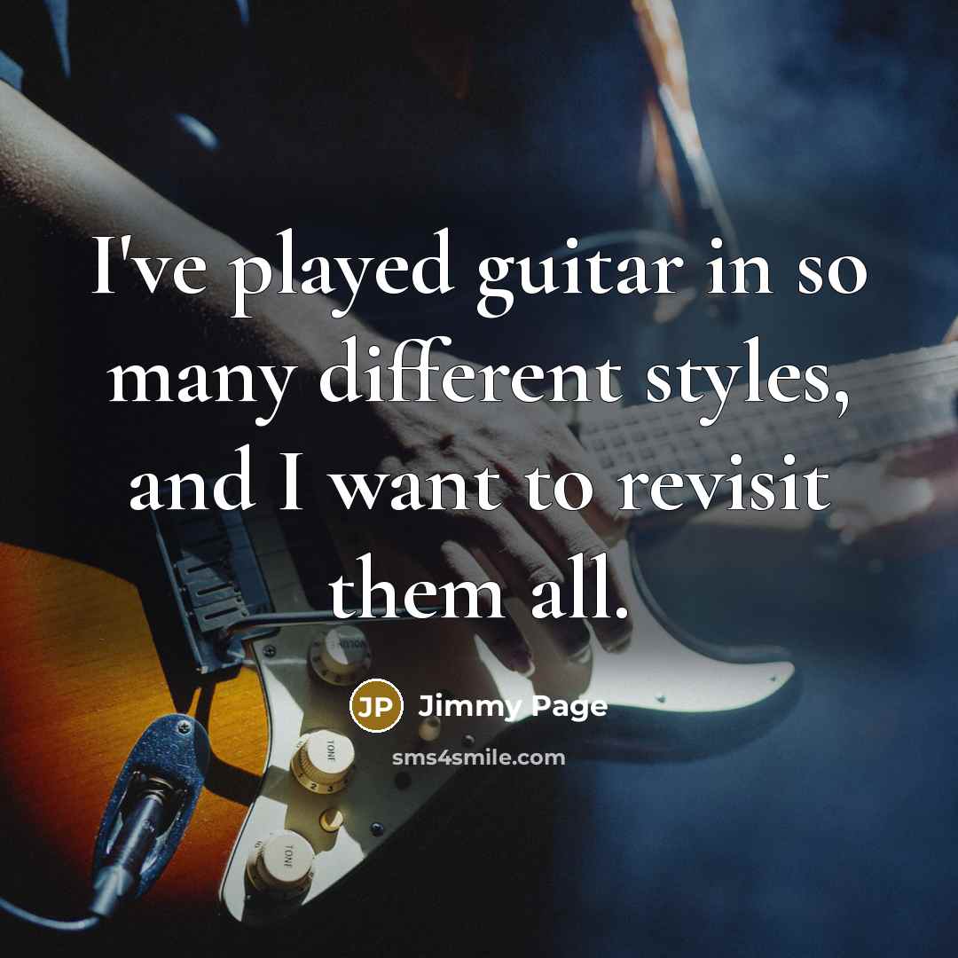 “I've played guitar in so many different styles, and I want to revisit them all.” quote by Jimmy Page