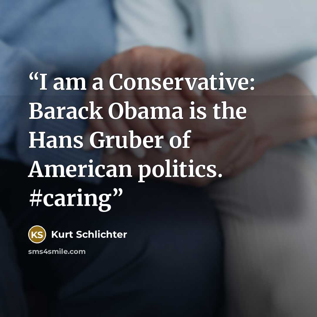 “I am a Conservative: Barack Obama is the Hans Gruber of American politics. #caring” quote by Kurt Schlichter