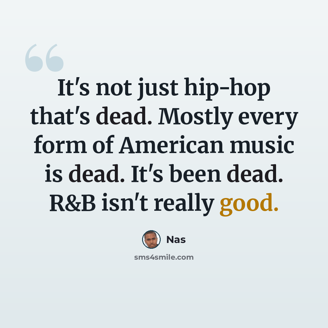 “It's not just hip-hop that's dead. Mostly every form of American music is dead. It's been dead. R&B isn't really good.” quote by Nas