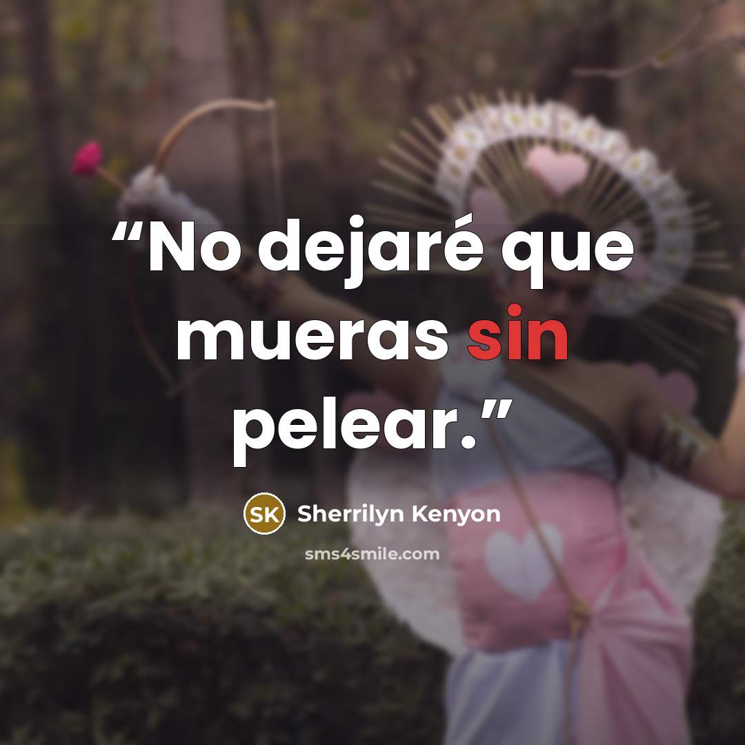 “No dejaré que mueras sin pelear.” quote by Sherrilyn Kenyon